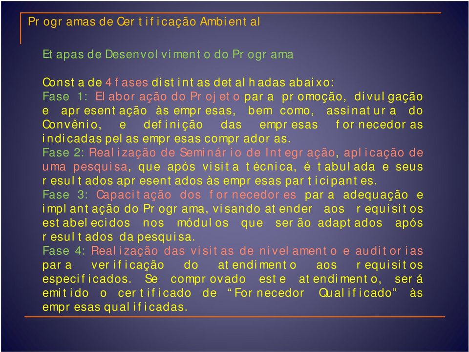 Fase 2: Realização de Seminário de Integração, aplicação de uma pesquisa, que após visita técnica, é tabulada e seus resultados apresentados às empresas participantes.