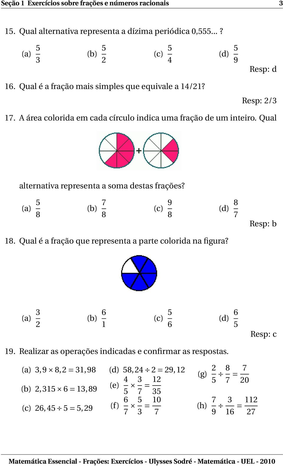 Qual alternativa representa a soma destas frações? (a) 5 8 (b) 7 8 (c) 9 8 (d) 8 7 18. Qual é a fração que representa a parte colorida na figura?