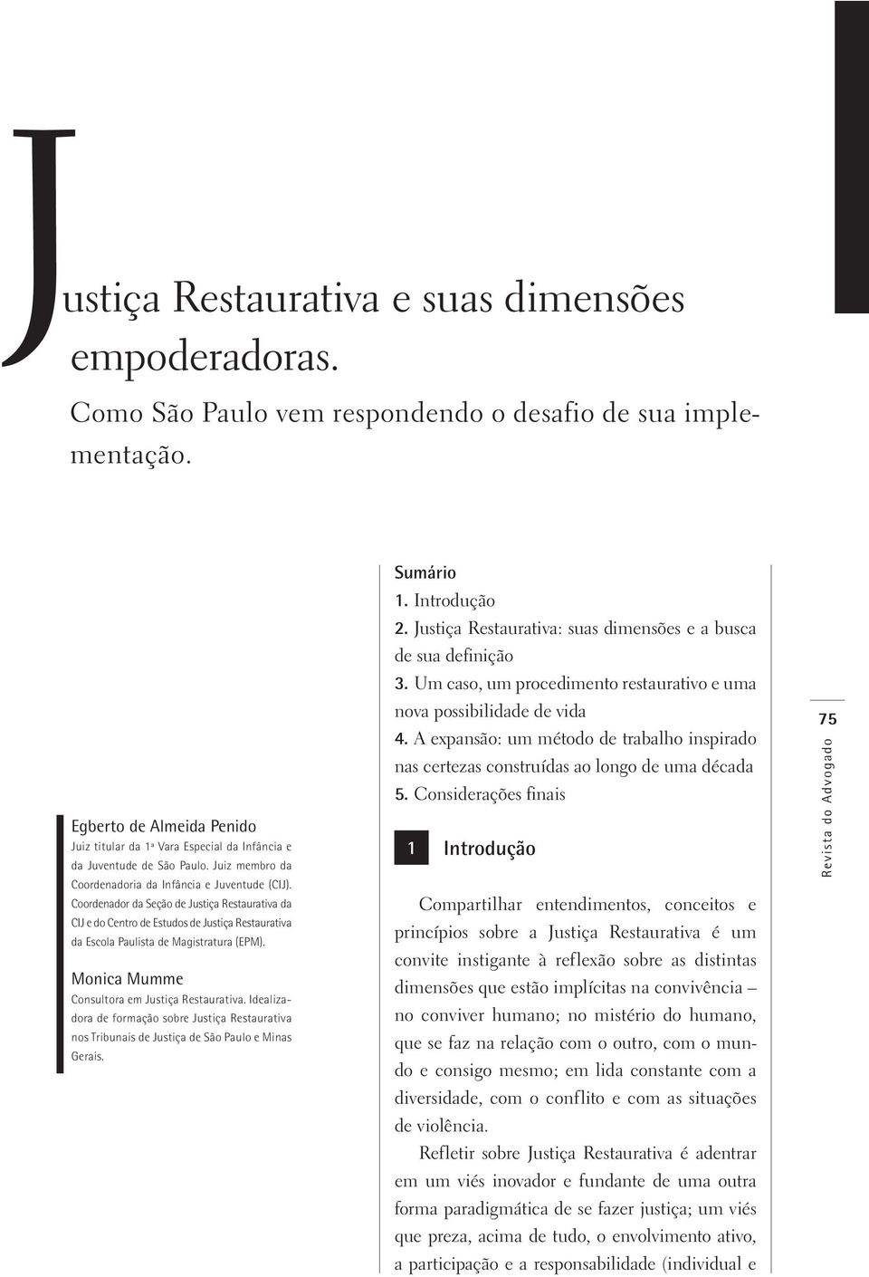 Coordenador da Seção de Justiça Restaurativa da CIJ e do Centro de Estudos de Justiça Restaurativa da Escola Paulista de Magistratura (EPM). Monica Mumme Consultora em Justiça Restaurativa.