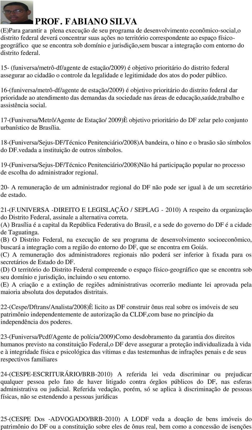 15- (funiversa/metrô-df/agente de estação/2009) é objetivo prioritário do distrito federal assegurar ao cidadão o controle da legalidade e legitimidade dos atos do poder público.