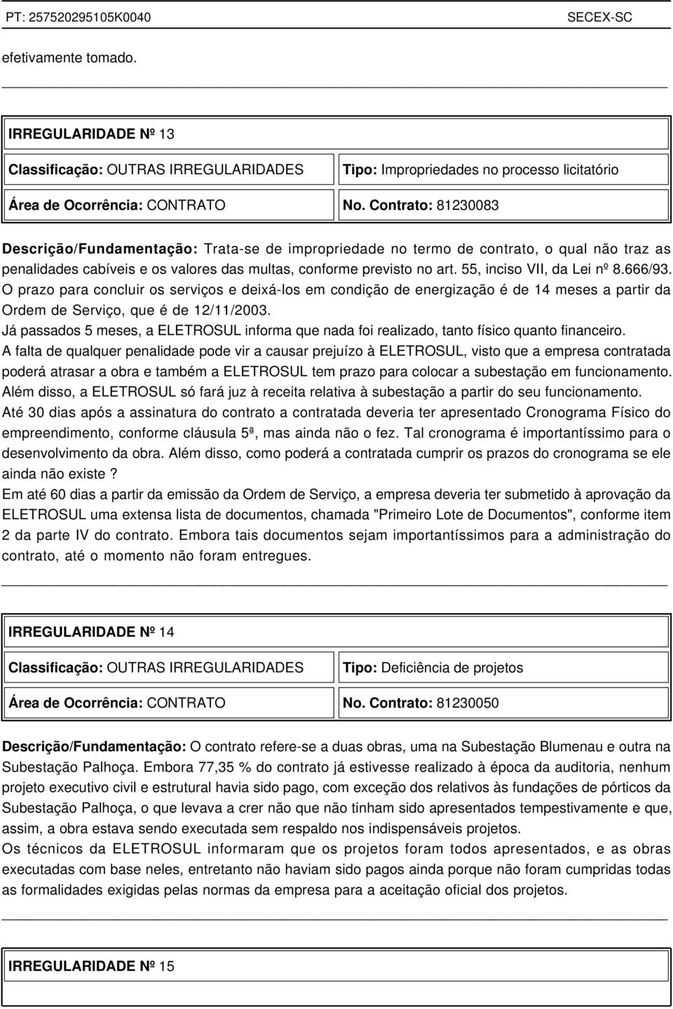 55, inciso VII, da Lei nº 8.666/93. O prazo para concluir os serviços e deixá-los em condição de energização é de 14 meses a partir da Ordem de Serviço, que é de 12/11/2003.