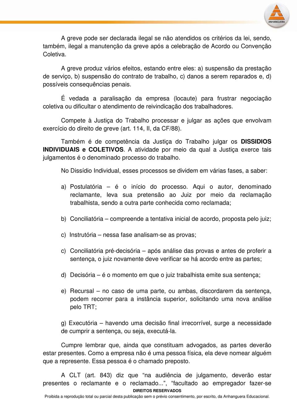 É vedada a paralisação da empresa (locaute) para frustrar negociação coletiva ou dificultar o atendimento de reivindicação dos trabalhadores.