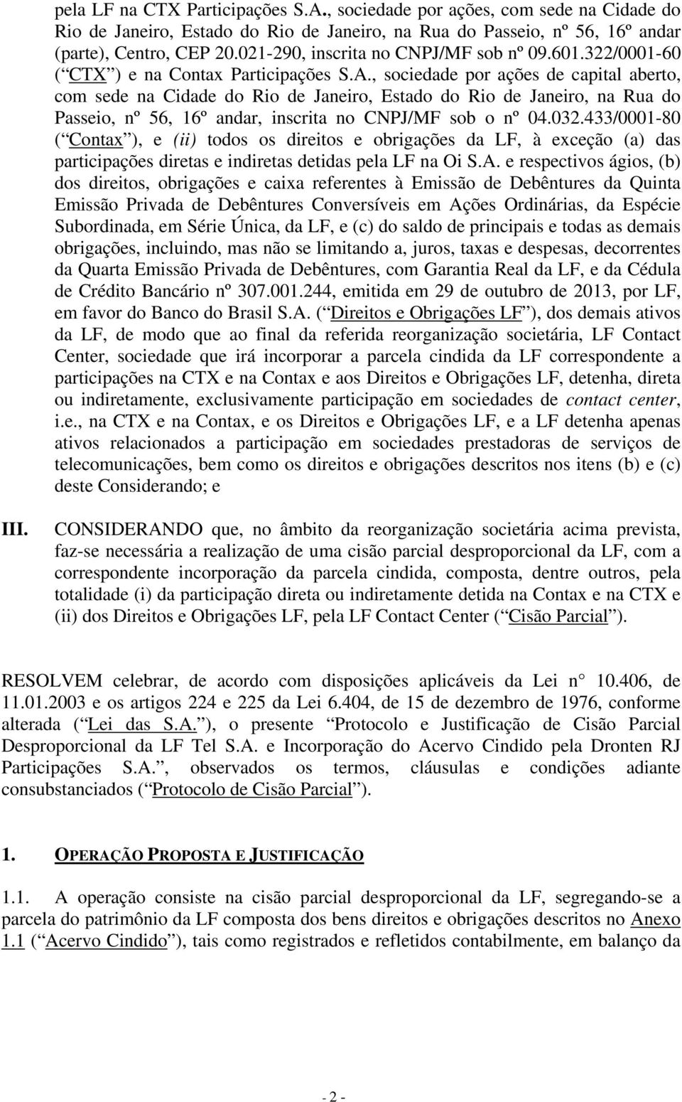 , sociedade por ações de capital aberto, com sede na Cidade do Rio de Janeiro, Estado do Rio de Janeiro, na Rua do Passeio, nº 56, 16º andar, inscrita no CNPJ/MF sob o nº 04.032.