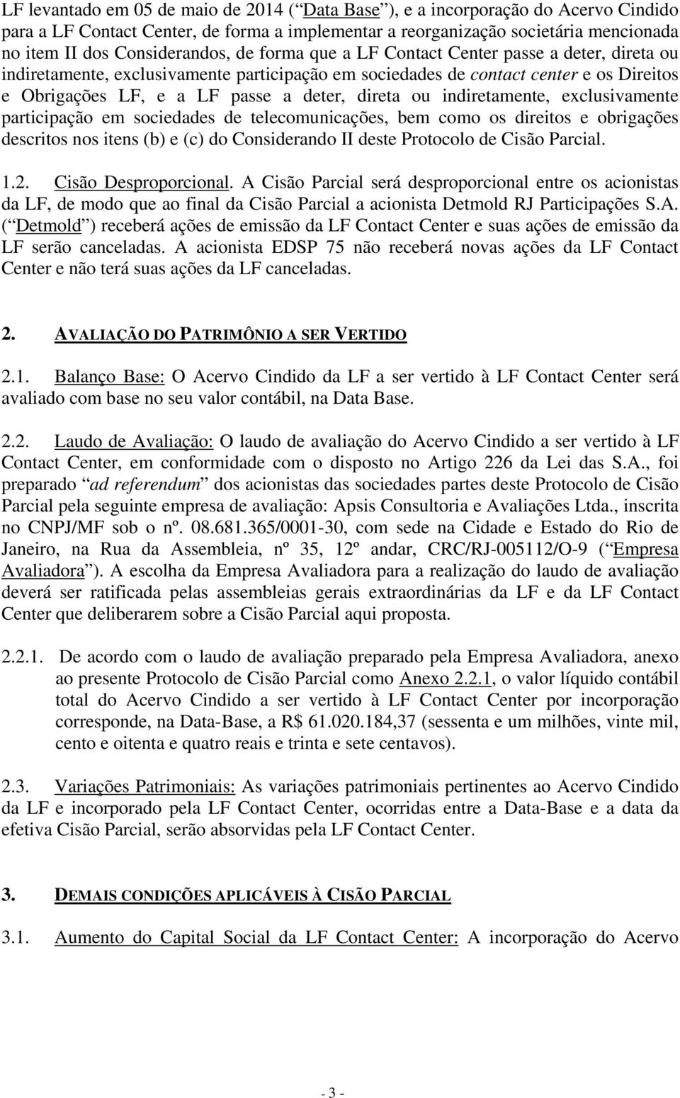 deter, direta ou indiretamente, exclusivamente participação em sociedades de telecomunicações, bem como os direitos e obrigações descritos nos itens (b) e (c) do Considerando II deste Protocolo de