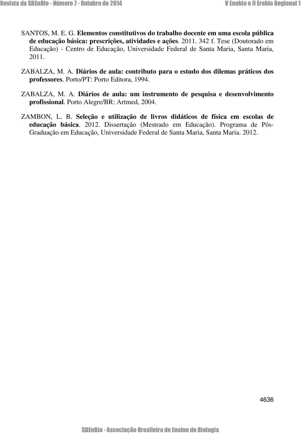 Diários de aula: contributo para o estudo dos dilemas práticos dos professores. Porto/PT: Porto Editora, 1994. ZABALZA, M. A.