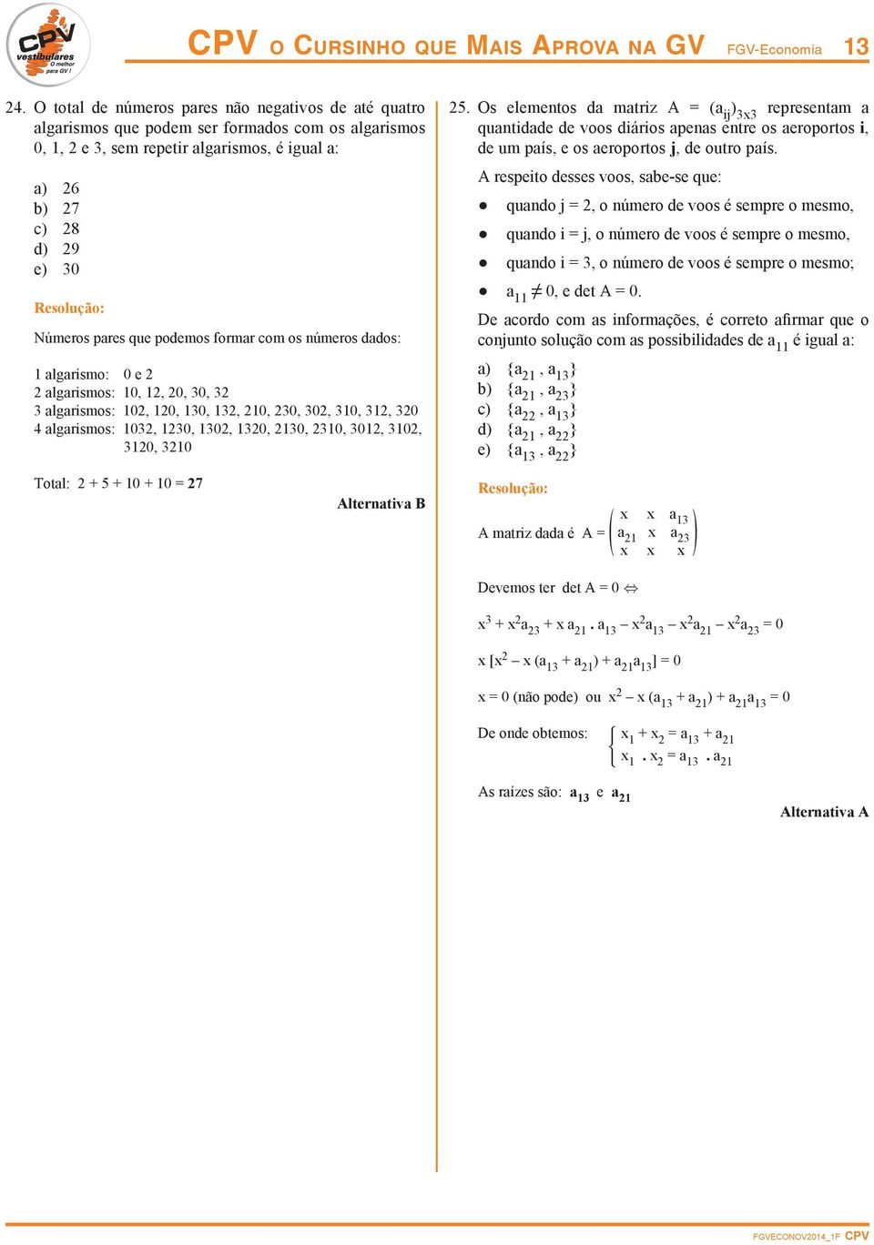 formar com os números dados: 1 algarismo: 0 e algarismos: 10, 1, 0, 0, algarismos: 10, 10, 10, 1, 10, 0, 0, 10, 1, 0 4 algarismos: 10, 10, 10, 10, 10, 10, 01, 10, 10, 10 5.