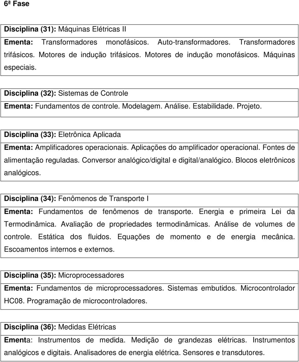 Disciplina (33): Eletrônica Aplicada Ementa: Amplificadores operacionais. Aplicações do amplificador operacional. Fontes de alimentação reguladas. Conversor analógico/digital e digital/analógico.