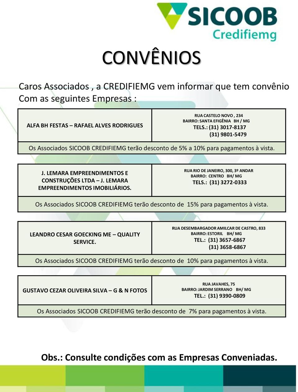 RUA RIO DE JANEIRO, 300, 3º ANDAR BAIRRO: CENTRO BH/ MG TELS.: (31) 3272-0333 Os Associados SICOOB CREDIFIEMG terão desconto de 15% para pagamentos à vista. LEANDRO CESAR GOECKING ME QUALITY SERVICE.