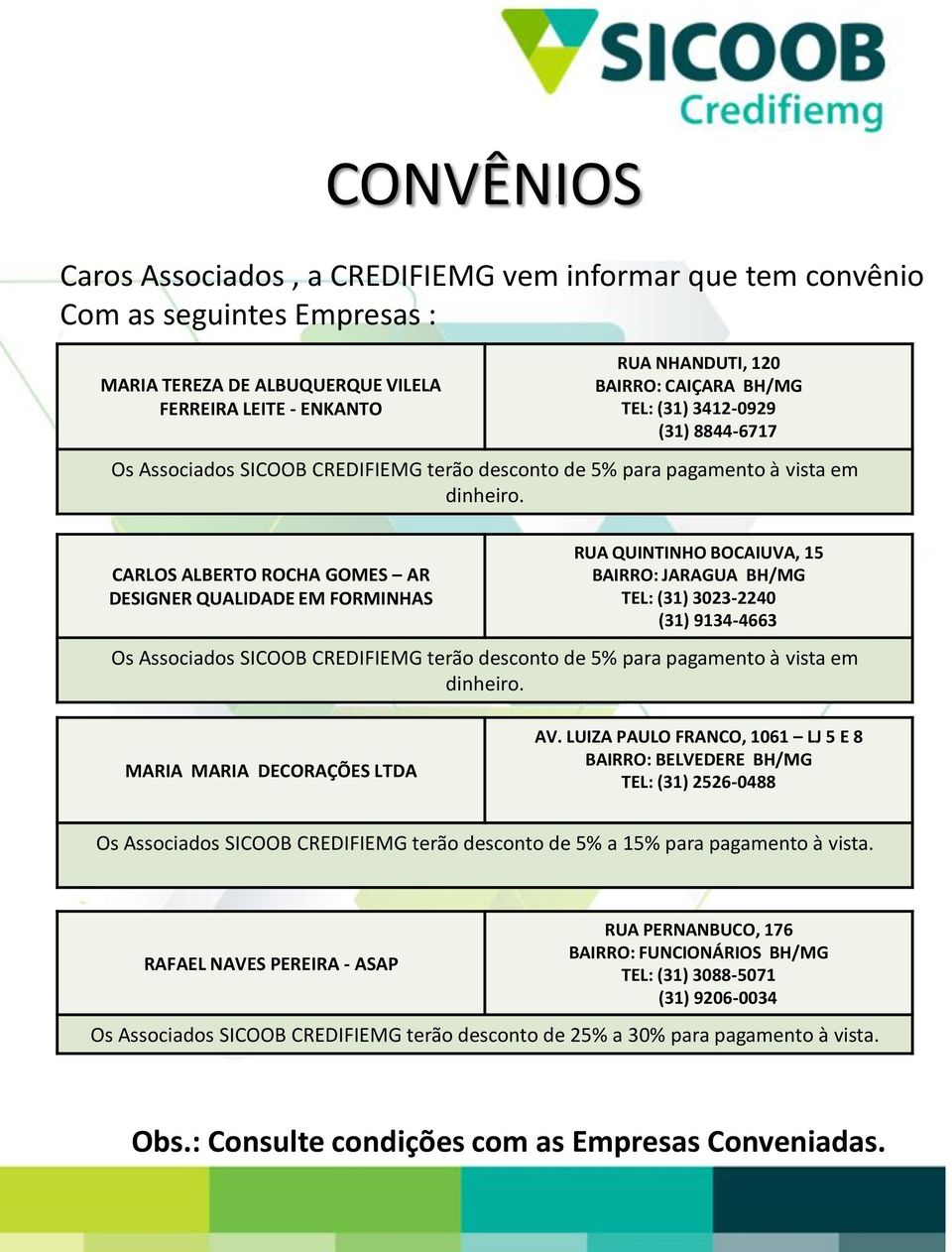 CARLOS ALBERTO ROCHA GOMES AR DESIGNER QUALIDADE EM FORMINHAS RUA QUINTINHO BOCAIUVA, 15 BAIRRO: JARAGUA BH/MG TEL: (31) 3023-2240 (31) 9134-4663 Os Associados SICOOB CREDIFIEMG terão desconto de 5%