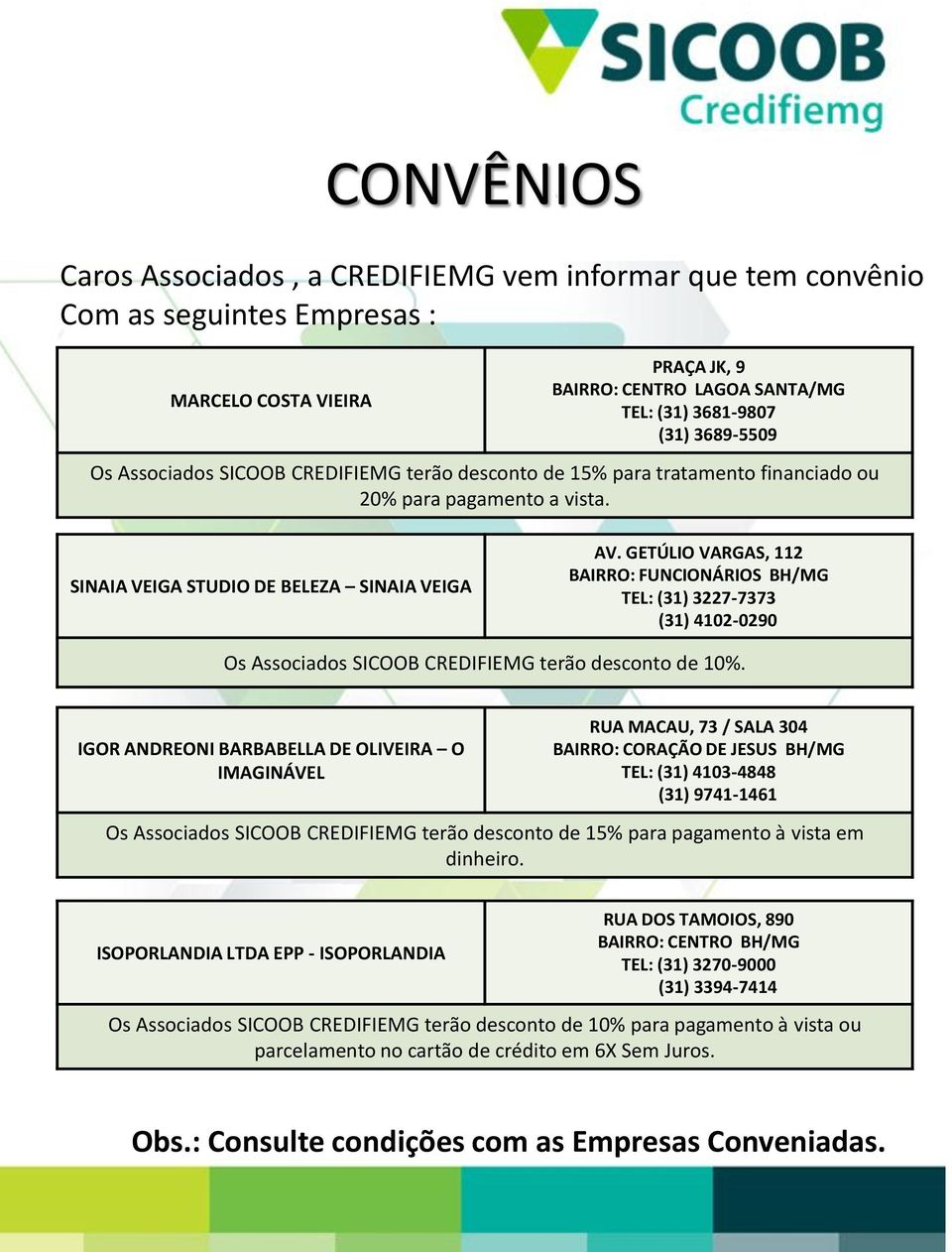 GETÚLIO VARGAS, 112 BAIRRO: FUNCIONÁRIOS BH/MG TEL: (31) 3227-7373 (31) 4102-0290 Os Associados SICOOB CREDIFIEMG terão desconto de 10%.