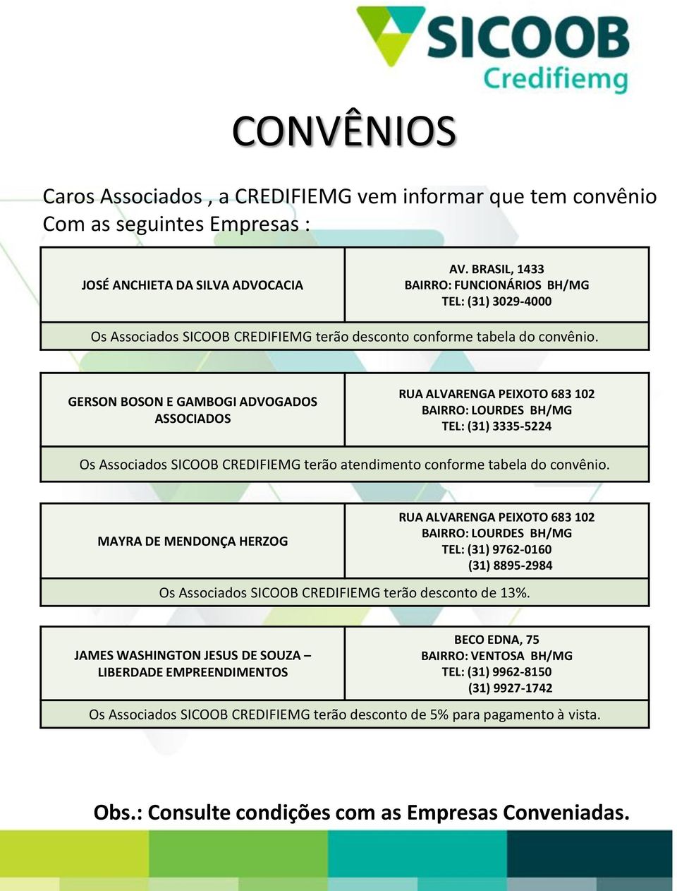 convênio. MAYRA DE MENDONÇA HERZOG RUA ALVARENGA PEIXOTO 683 102 BAIRRO: LOURDES BH/MG TEL: (31) 9762-0160 (31) 8895-2984 Os Associados SICOOB CREDIFIEMG terão desconto de 13%.