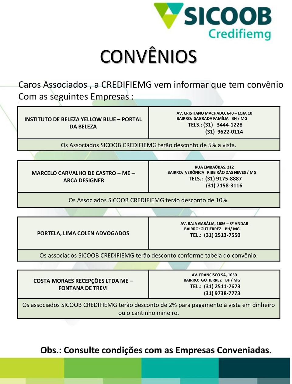 MARCELO CARVALHO DE CASTRO ME ARCA DESIGNER RUA EMBAÚBAS, 212 BAIRRO: VERÔNICA RIBEIRÃO DAS NEVES / MG TELS.: (31) 9175-8887 (31) 7158-3116 Os Associados SICOOB CREDIFIEMG terão desconto de 10%.