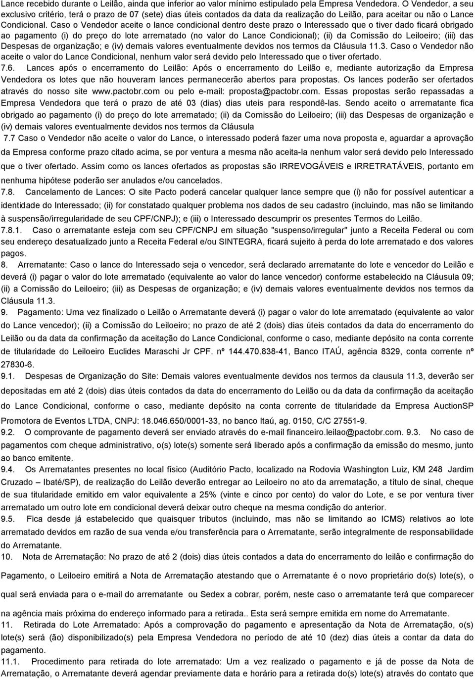 O Vendedor, a seu exclusivo critério, terá o prazo de 07 (sete) dias úteis contados da data da realização do Leilão, para aceitar ou não o Lance Condicional.