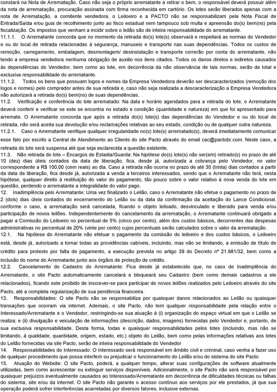 Caso não seja o próprio arrematante a retirar o bem, o responsável deverá possuir além da nota de arrematação, procuração assinada com firma reconhecida em cartório.