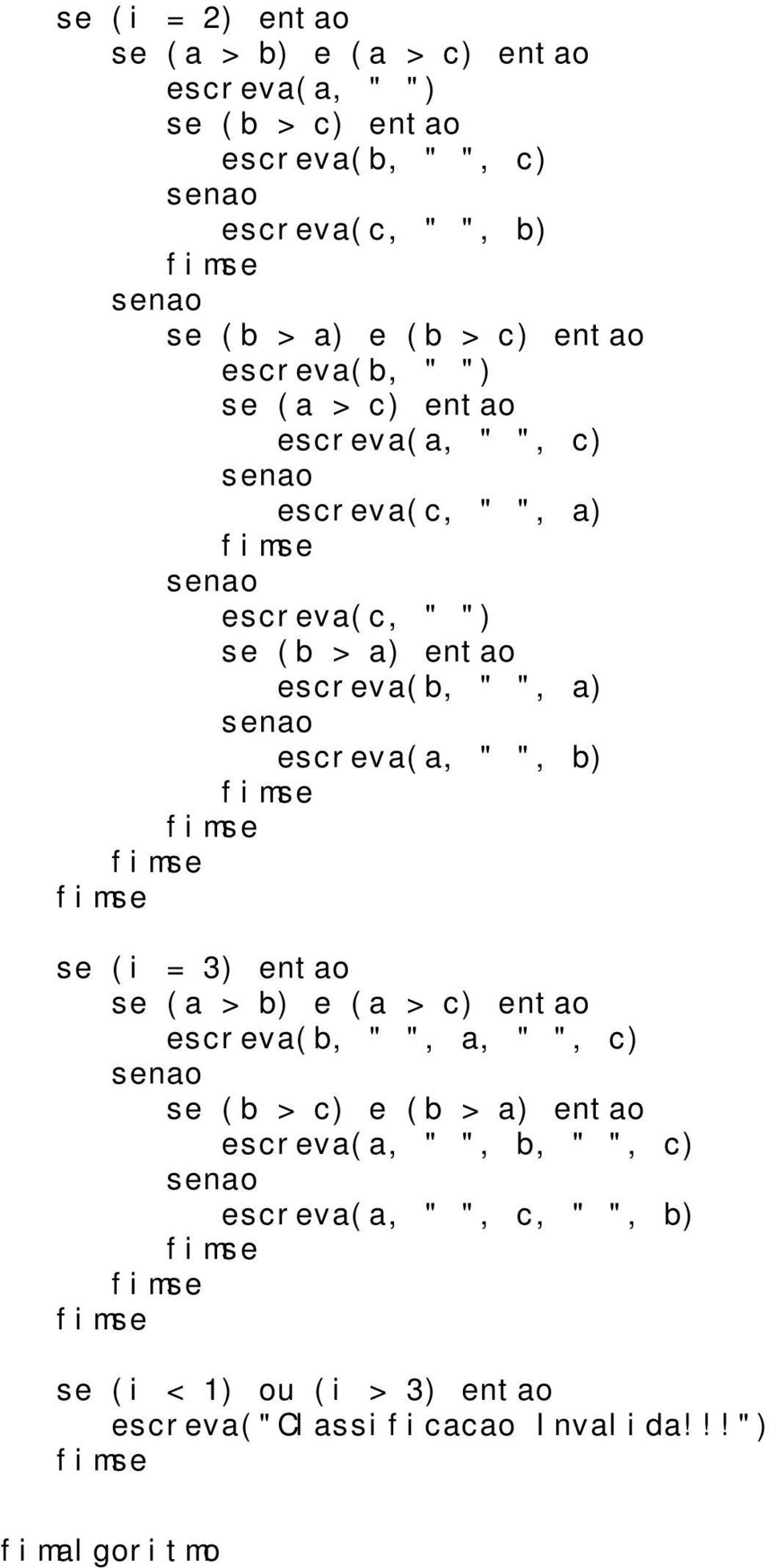 escreva(b, " ", a) escreva(a, " ", b) se (i = 3) entao se (a > b) e (a > c) entao escreva(b, " ", a, " ", c) se (b > c) e (b