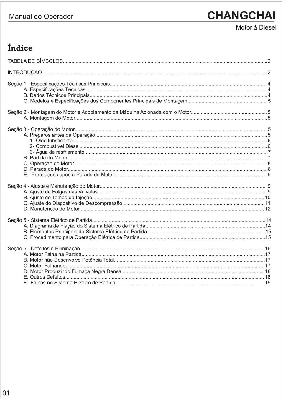 Combustível Diesel6 3- Água de resfriamento7 B Partida do Motor7 C Operação do Motor 8 D Parada do Motor8 E Precauções após a Parada do Motor9 Seção 4 - Ajuste e Manutenção do Motor 9 A Ajuste da