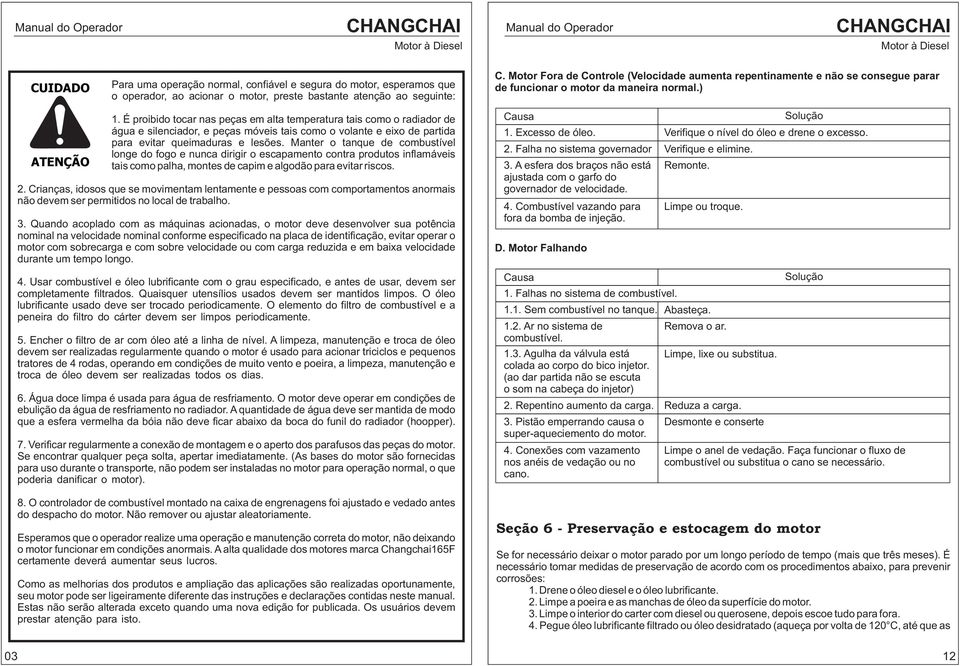 escapamento contra produtos inflamáveis tais como palha, montes de capim e algodão para evitar riscos 2 Crianças, idosos que se movimentam lentamente e pessoas com comportamentos anormais não devem