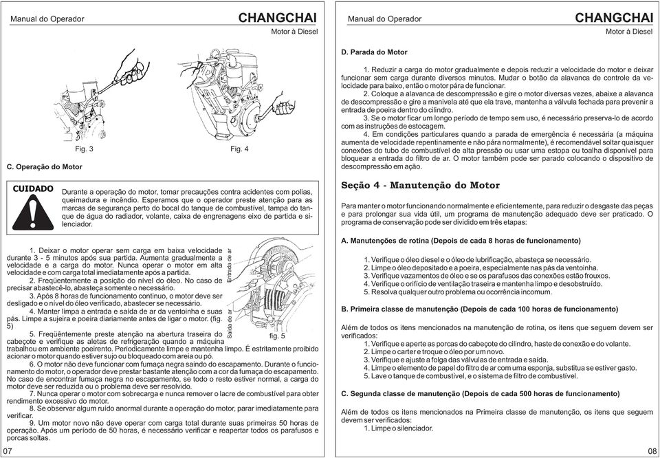 manivela até que ela trave, mantenha a válvula fechada para prevenir a entrada de poeira dentro do cilindro 3 Se o motor ficar um longo período de tempo sem uso, é necessário preserva-lo de acordo