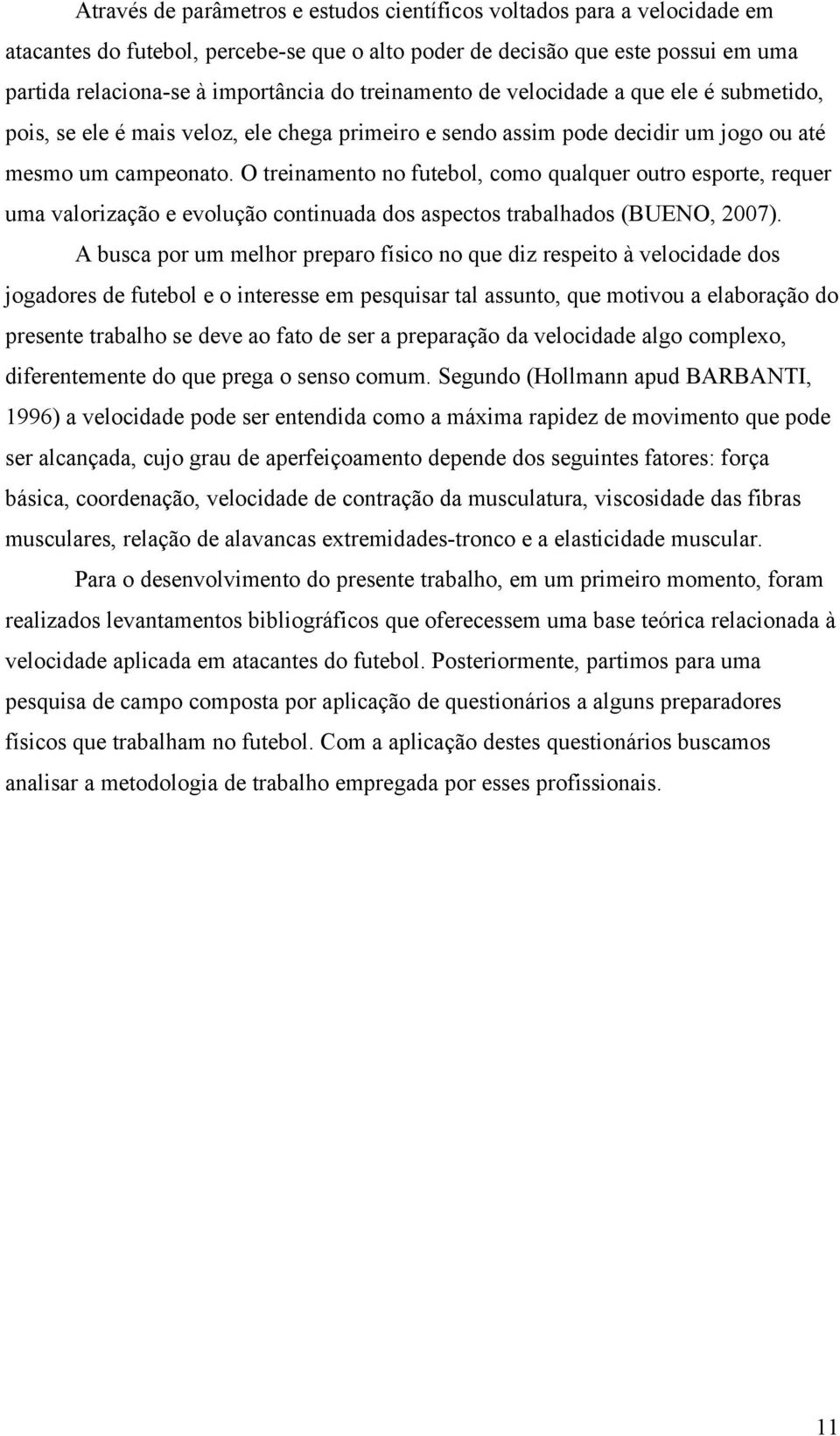 O treinamento no futebol, como qualquer outro esporte, requer uma valorização e evolução continuada dos aspectos trabalhados (BUENO, 2007).