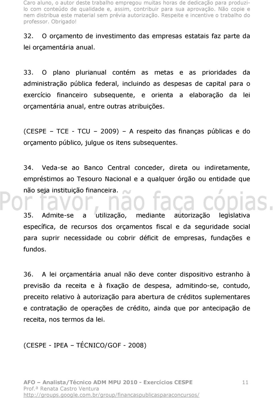 orçamentária anual, entre outras atribuições. (CESPE TCE - TCU 2009) A respeito das finanças públicas e do orçamento público, julgue os itens subsequentes. 34.