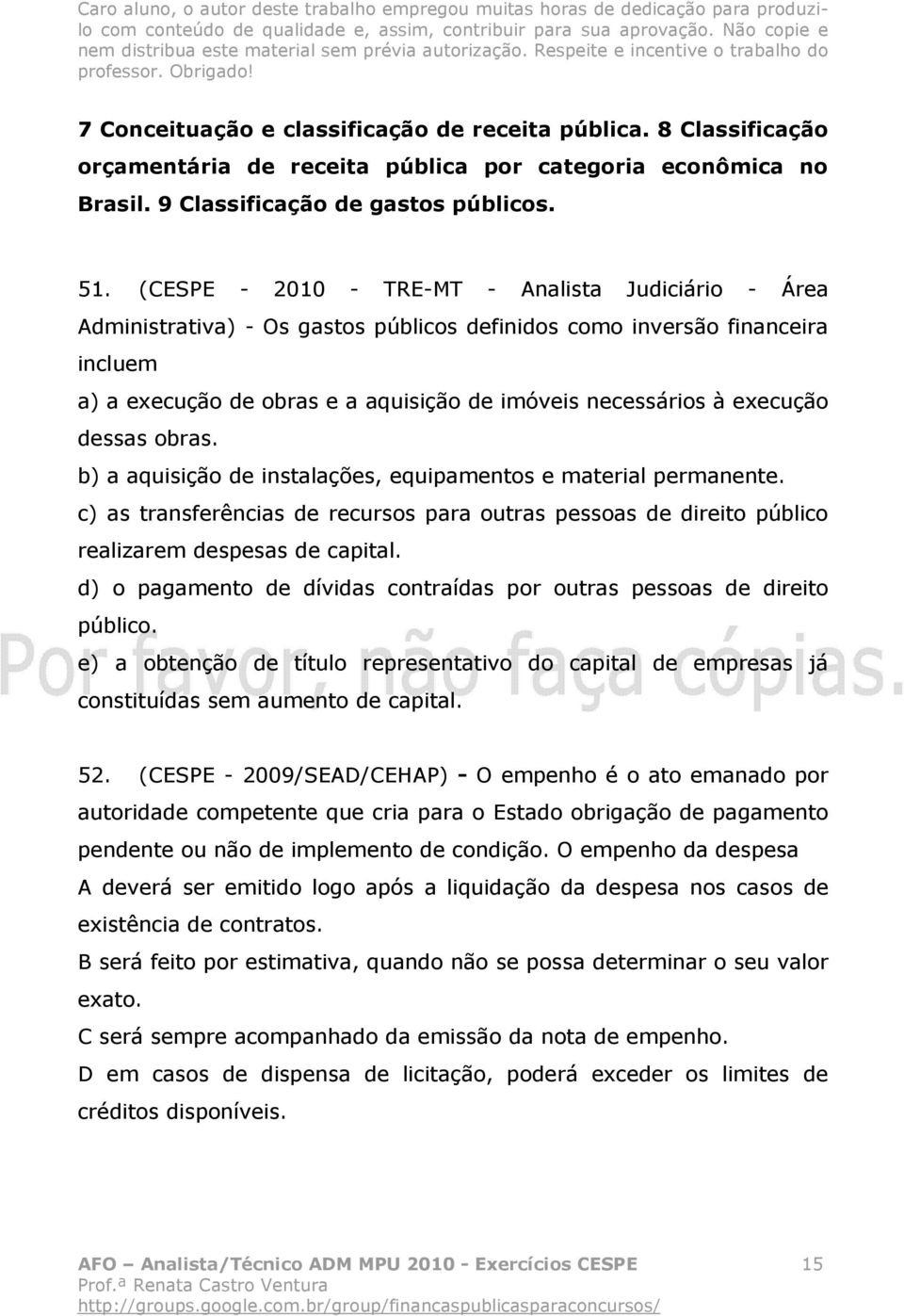 execução dessas obras. b) a aquisição de instalações, equipamentos e material permanente. c) as transferências de recursos para outras pessoas de direito público realizarem despesas de capital.