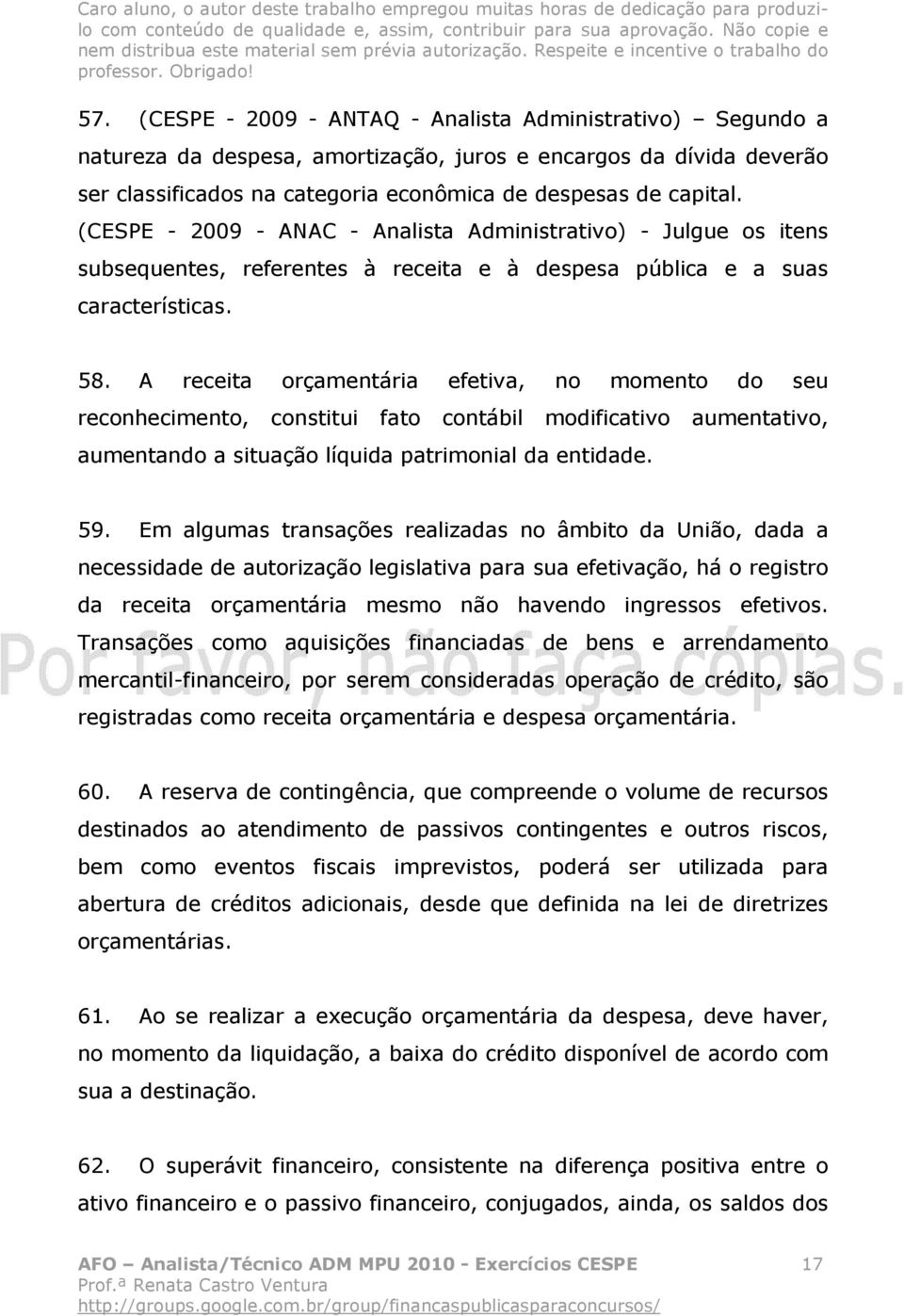 A receita orçamentária efetiva, no momento do seu reconhecimento, constitui fato contábil modificativo aumentativo, aumentando a situação líquida patrimonial da entidade. 59.