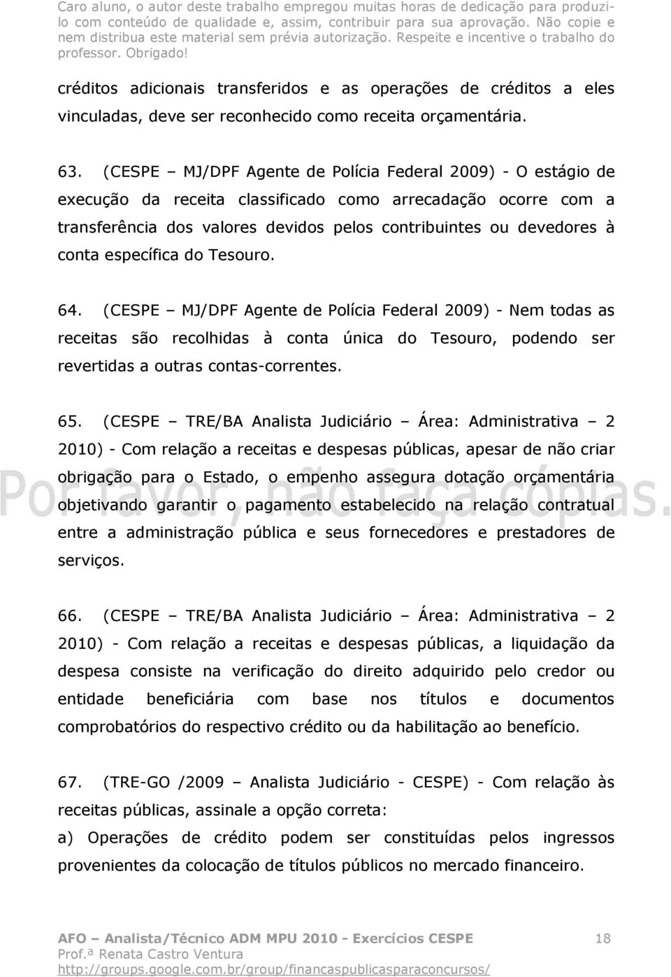 específica do Tesouro. 64. (CESPE MJ/DPF Agente de Polícia Federal 2009) - Nem todas as receitas são recolhidas à conta única do Tesouro, podendo ser revertidas a outras contas-correntes. 65.