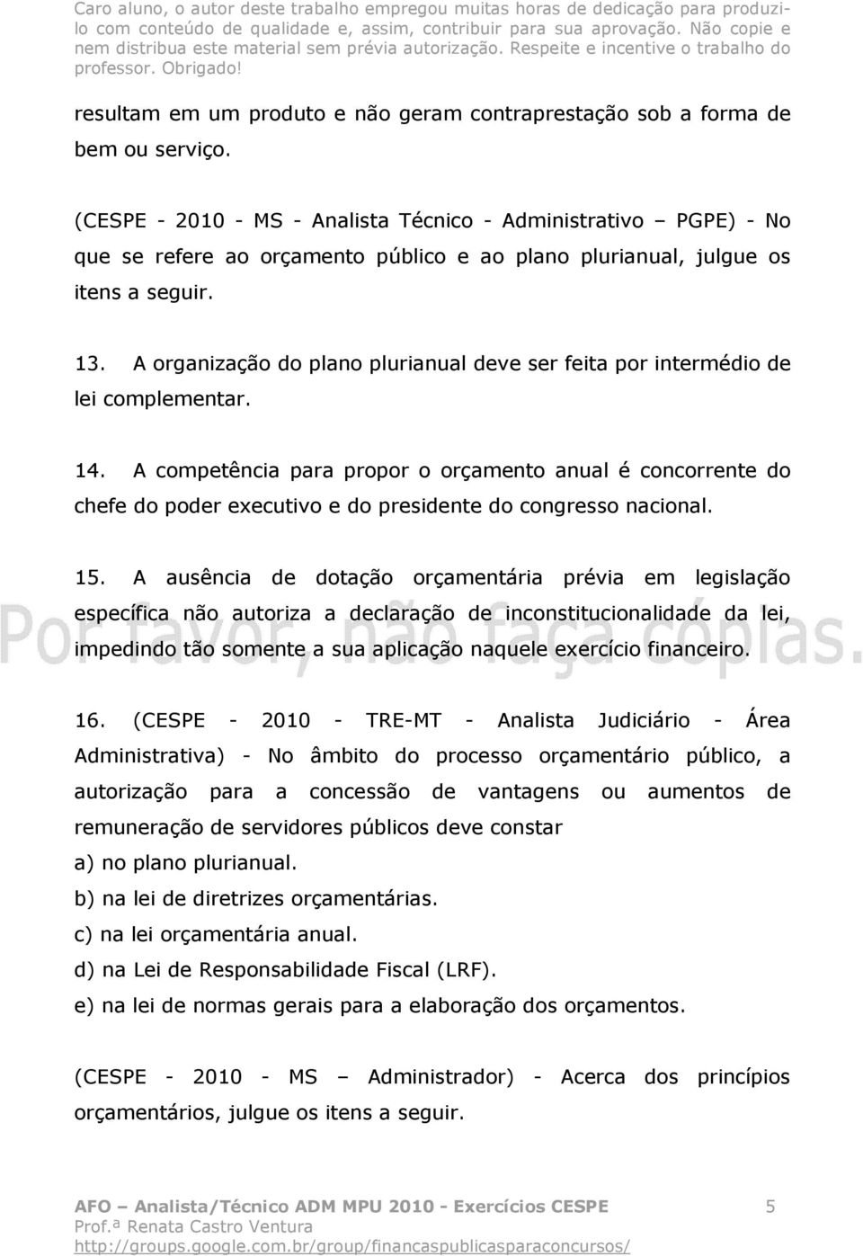 A organização do plano plurianual deve ser feita por intermédio de lei complementar. 14.