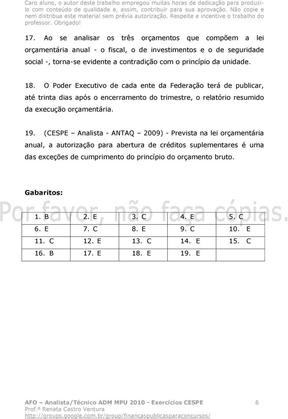 O Poder Executivo de cada ente da Federação terá de publicar, até trinta dias após o encerramento do trimestre, o relatório resumido da execução orçamentária. 19.