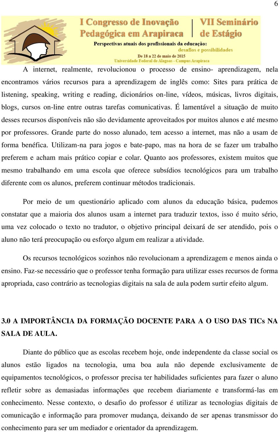 É lamentável a situação de muito desses recursos disponíveis não são devidamente aproveitados por muitos alunos e até mesmo por professores.