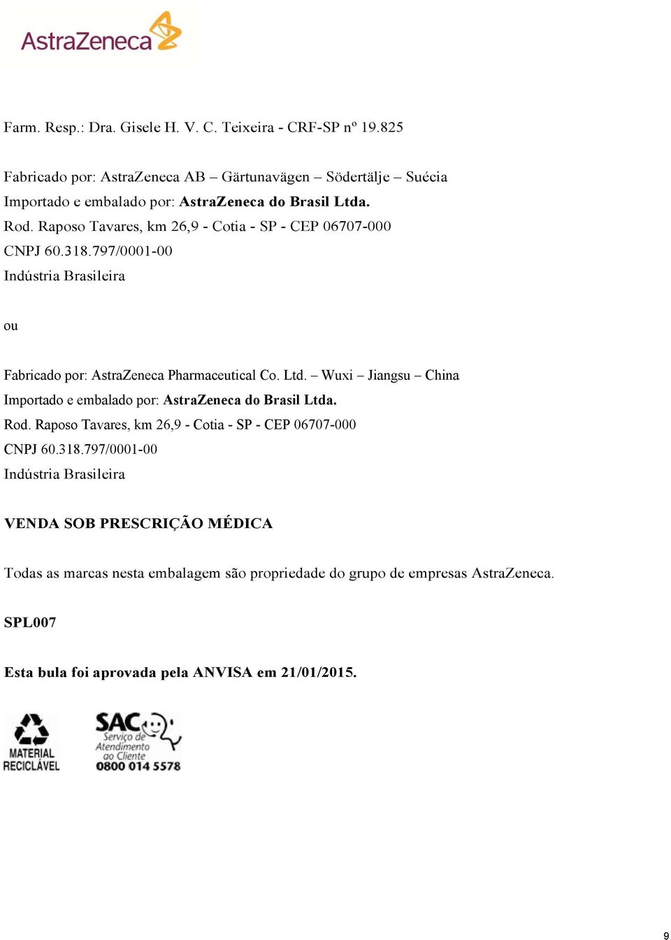Raposo Tavares, km 26,9 - Cotia - SP - CEP 06707-000 CNPJ 60.318.797/0001-00 Indústria Brasileira ou Fabricado por: AstraZeneca Pharmaceutical Co. Ltd.