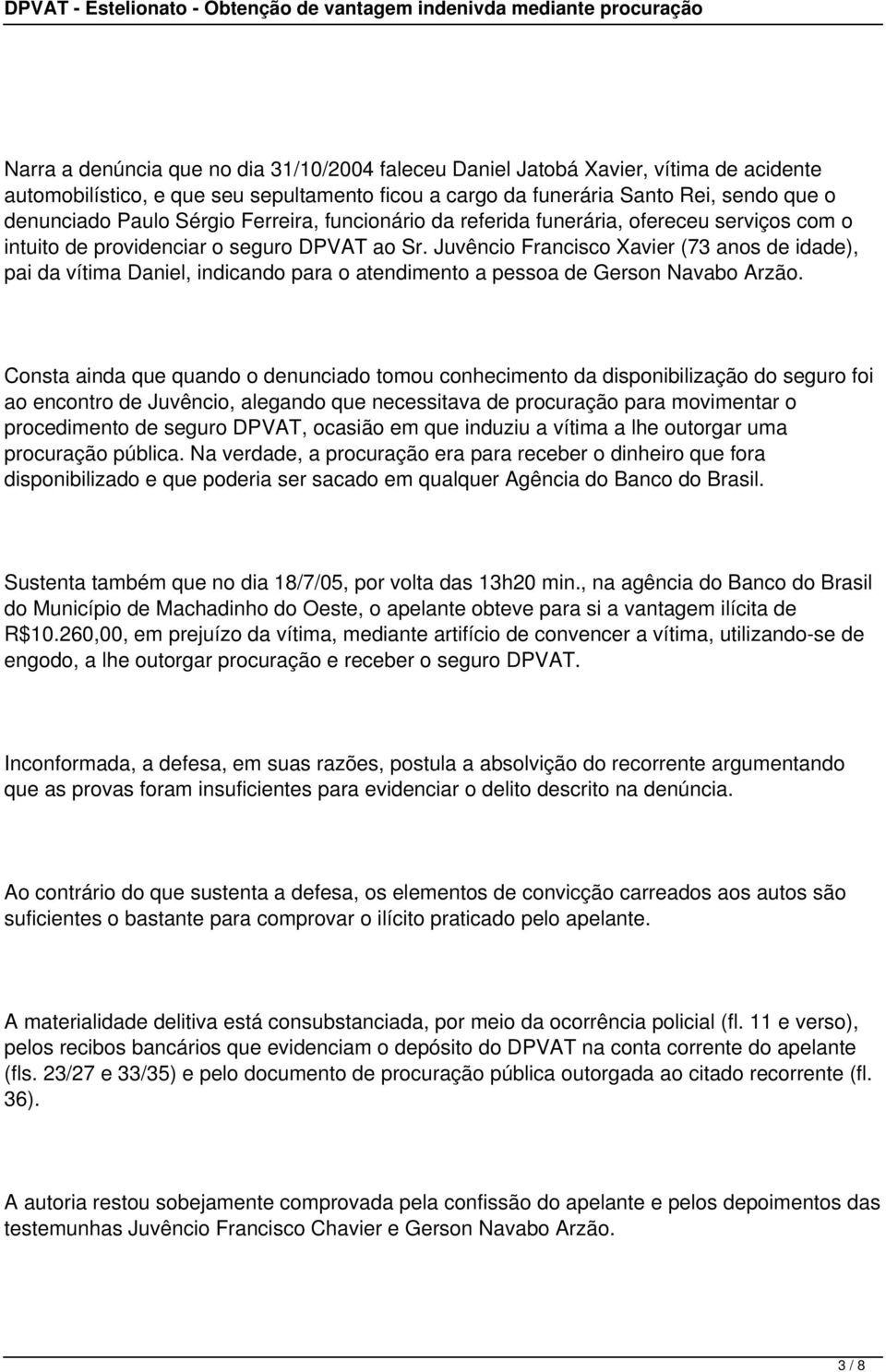 Juvêncio Francisco Xavier (73 anos de idade), pai da vítima Daniel, indicando para o atendimento a pessoa de Gerson Navabo Arzão.