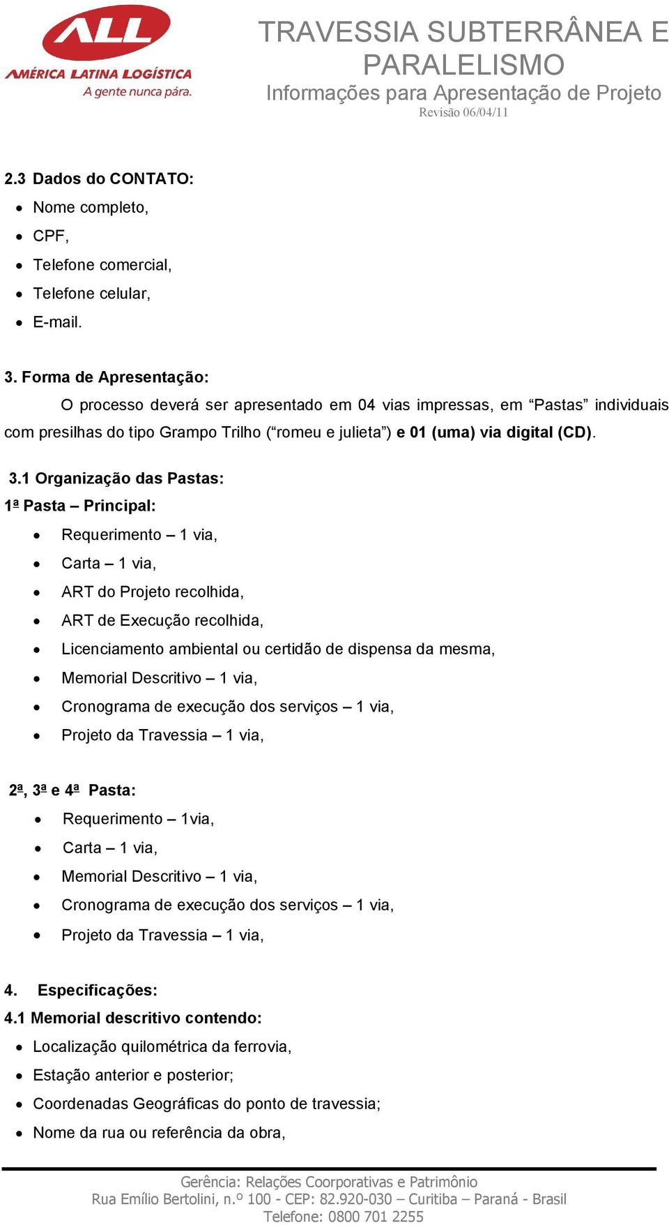 1 Organização das Pastas: 1ª Pasta Principal: Requerimento 1 via, Carta 1 via, ART do Projeto recolhida, ART de Execução recolhida, Licenciamento ambiental ou certidão de dispensa da mesma, Memorial