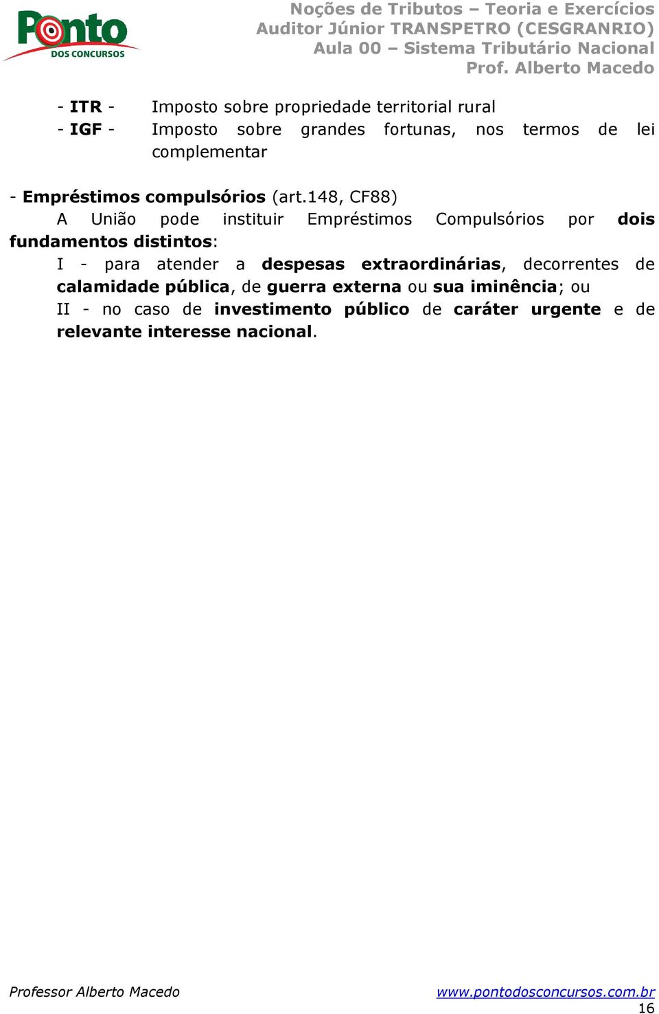 148, CF88) A União pode instituir Empréstimos Compulsórios por dois fundamentos distintos: I - para atender a