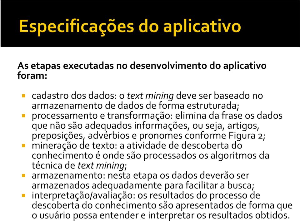 de descoberta do conhecimento é onde são processados os algoritmos da técnica de text mining; armazenamento: nesta etapa os dados deverão ser armazenados adequadamente para