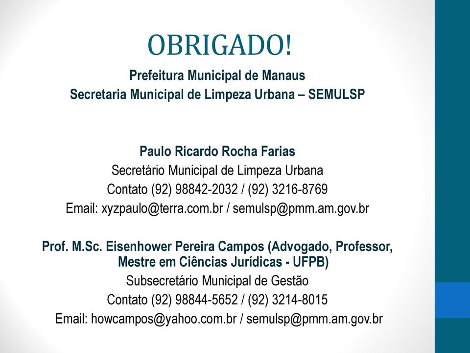Municipal de Limpeza Urbana Contato (92) 98842-2032 / (92) 3216-8769 Email: xyzpaulo@terra.com.br / semulsp@pmm.am.gov.