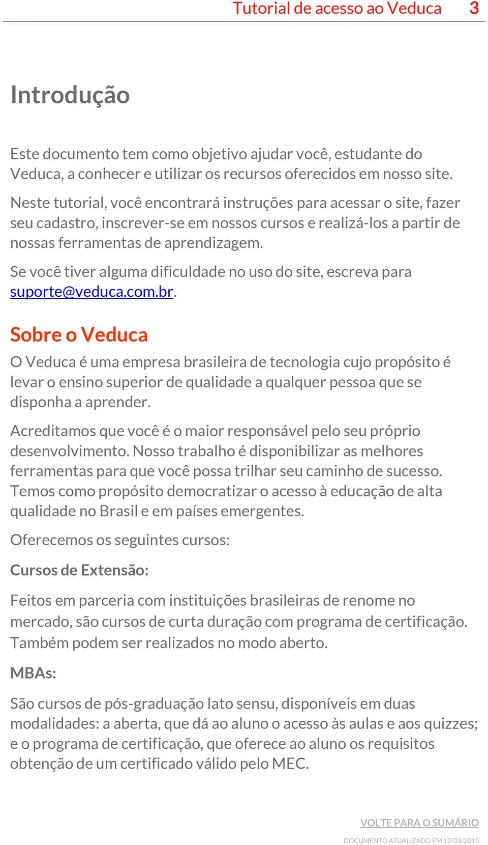 Se você tiver alguma dificuldade no uso do site, escreva para suporte@veduca.com.br.