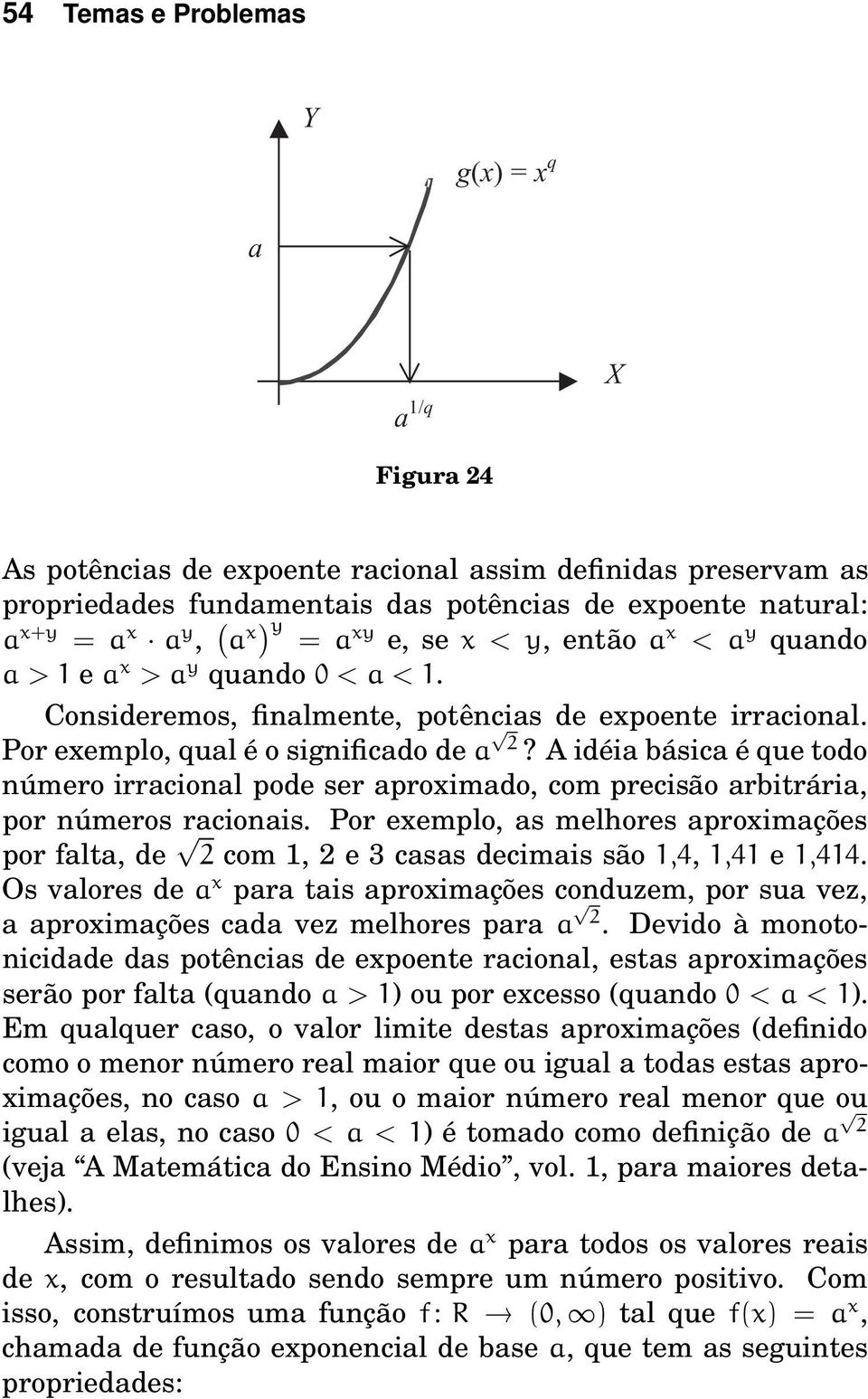 Aidéia básica é que todo número irracional pode ser aproximado, com precisão arbitrária, por números racionais.