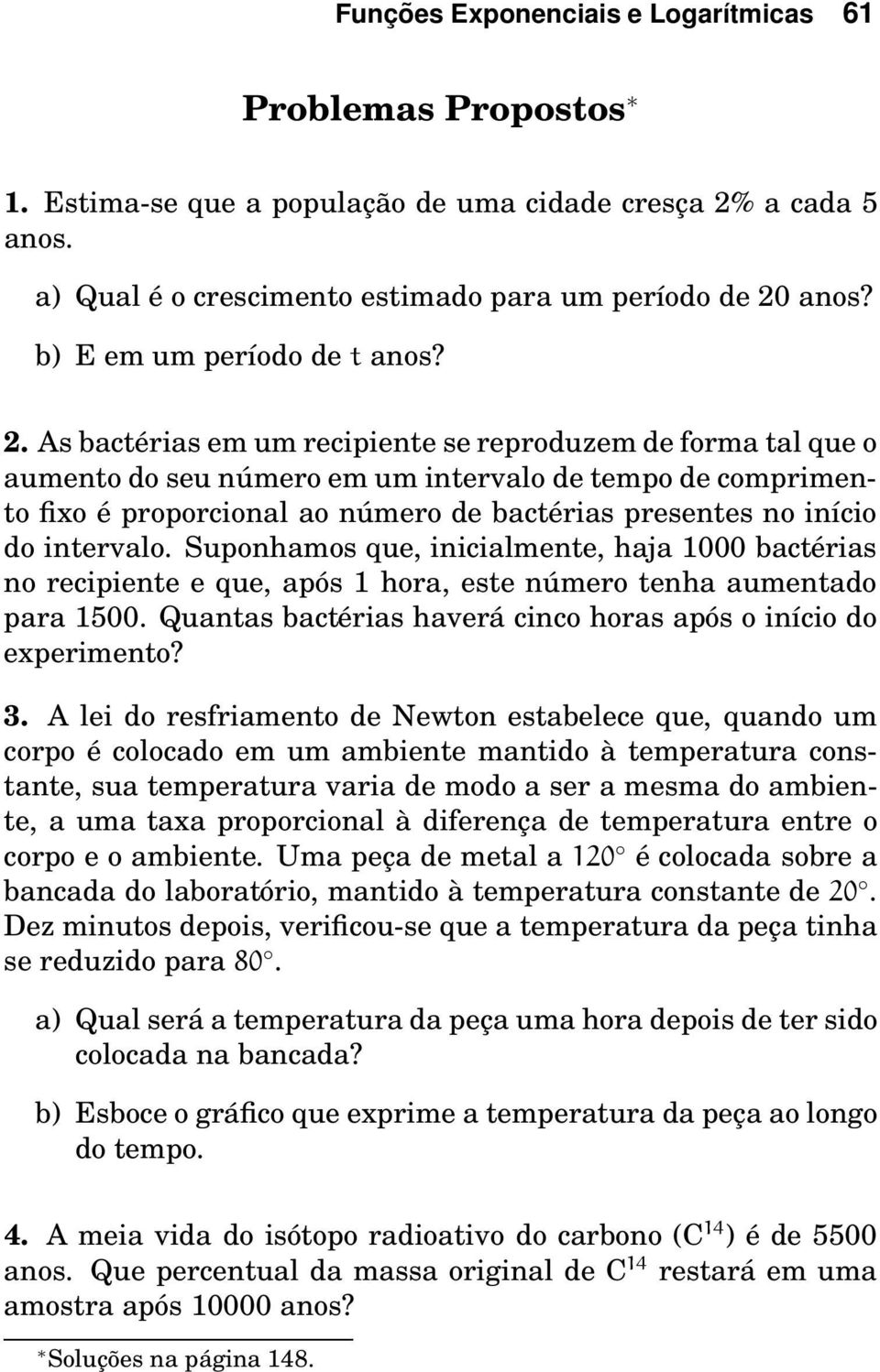 As bactérias em um recipiente se reproduzem de forma tal que o aumento do seu número em um intervalo de tempo de comprimento fixo é proporcional ao número de bactérias presentes no início do