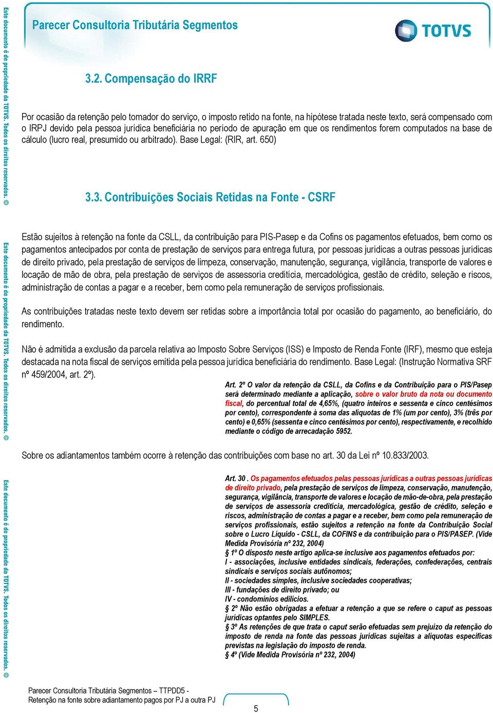 3. Contribuições Sociais Retidas na Fonte - CSRF Estão sujeitos à retenção na fonte da CSLL, da contribuição para PIS-Pasep e da Cofins os pagamentos efetuados, bem como os pagamentos antecipados por