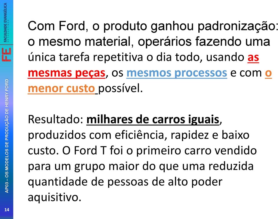 14 Resultado: milhares de carros iguais, produzidos com eficiência, rapidez e baixo custo.