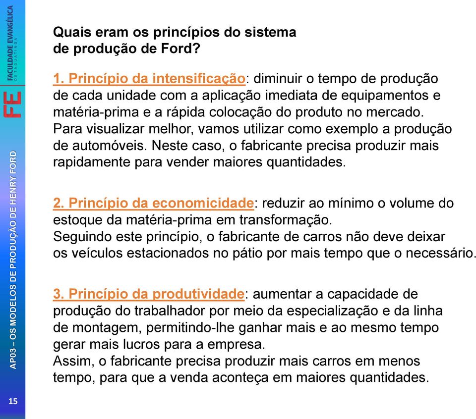 Para visualizar melhor, vamos utilizar como exemplo a produção de automóveis. Neste caso, o fabricante precisa produzir mais rapidamente para vender maiores quantidades. 2.