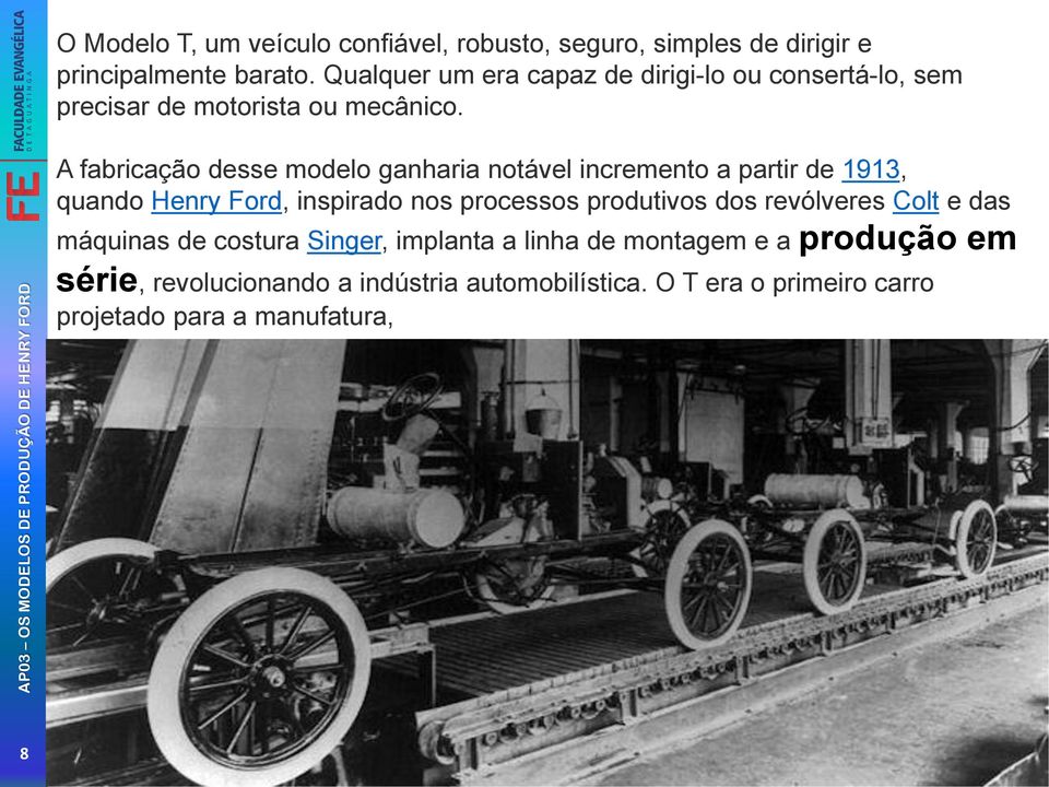 A fabricação desse modelo ganharia notável incremento a partir de 1913, quando Henry Ford, inspirado nos processos produtivos