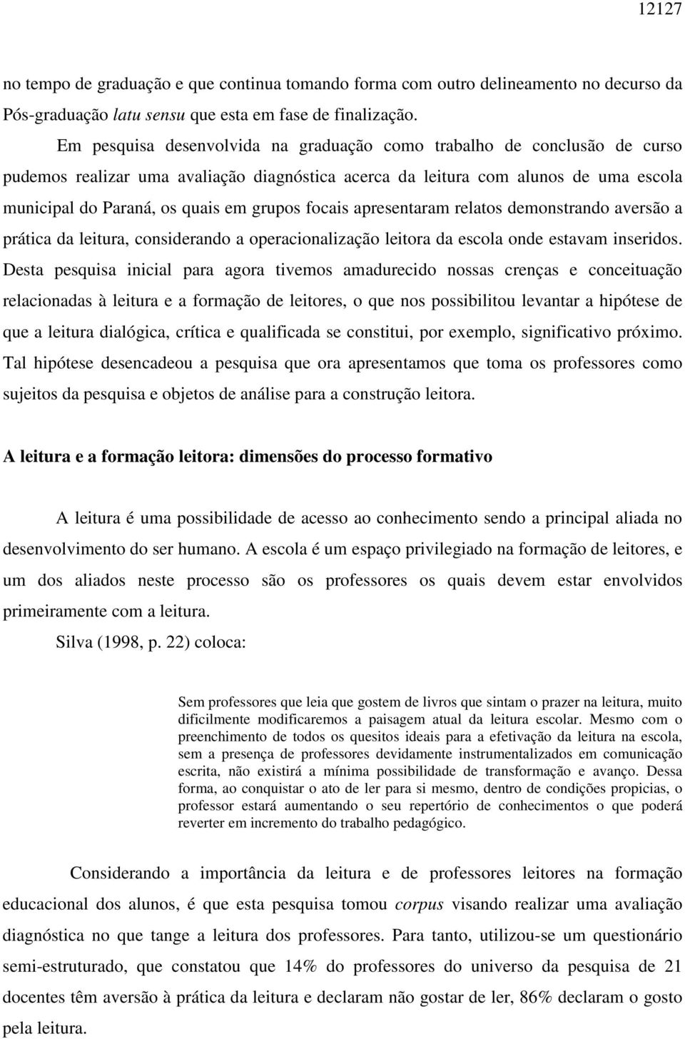 focais apresentaram relatos demonstrando aversão a prática da leitura, considerando a operacionalização leitora da escola onde estavam inseridos.