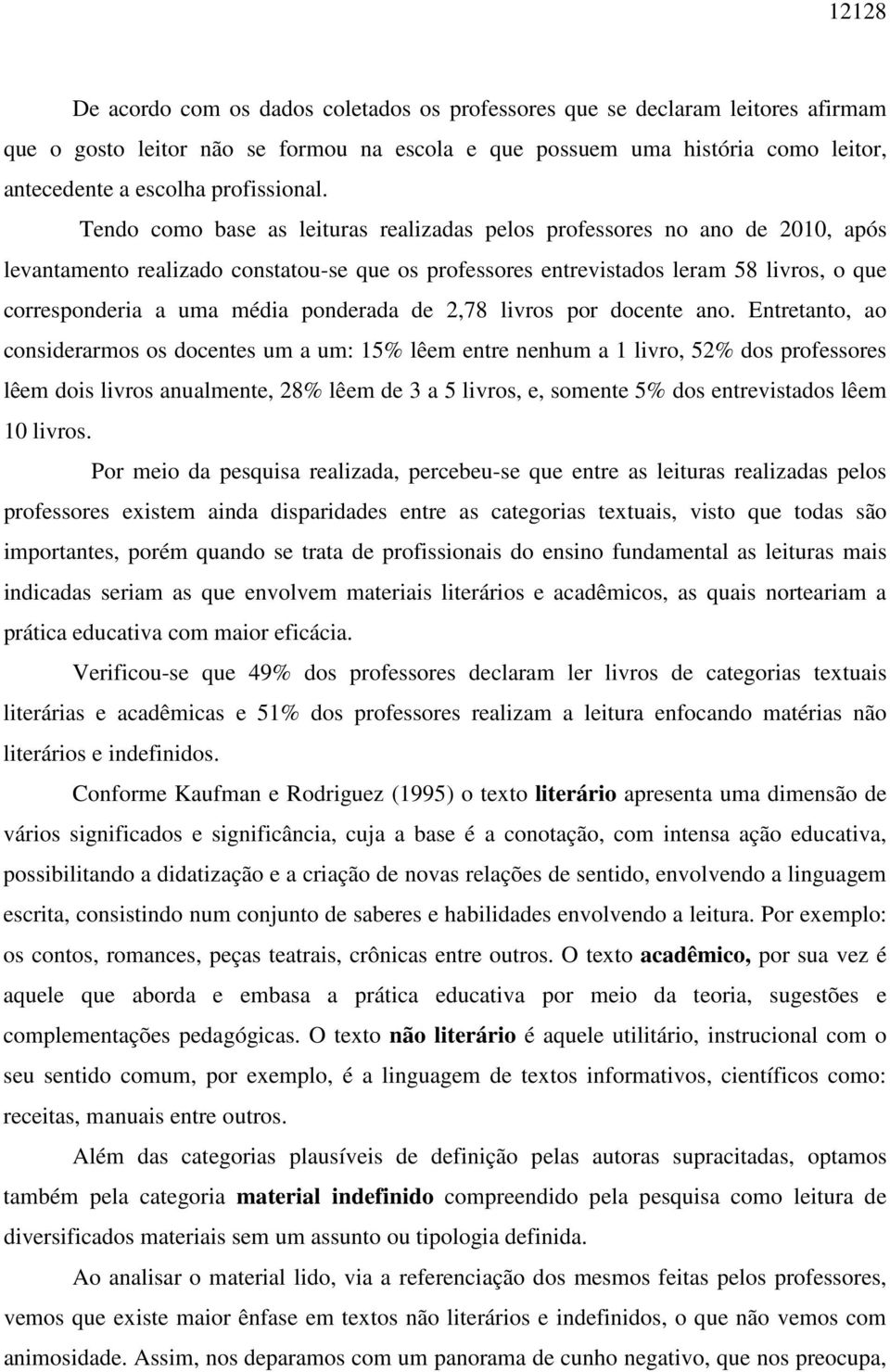 Tendo como base as leituras realizadas pelos professores no ano de 2010, após levantamento realizado constatou-se que os professores entrevistados leram 58 livros, o que corresponderia a uma média