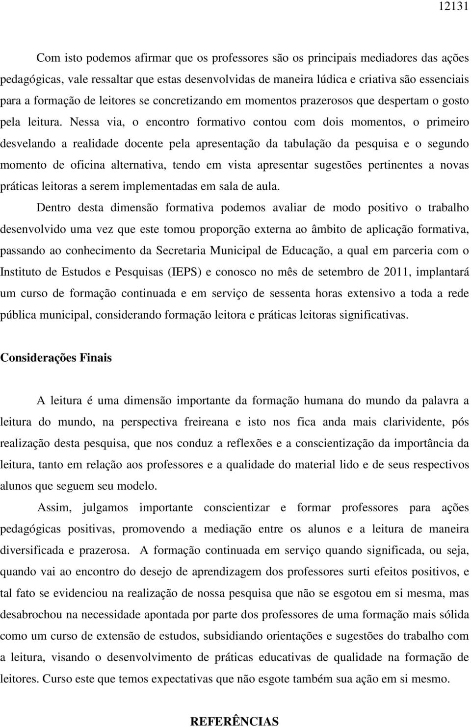 Nessa via, o encontro formativo contou com dois momentos, o primeiro desvelando a realidade docente pela apresentação da tabulação da pesquisa e o segundo momento de oficina alternativa, tendo em