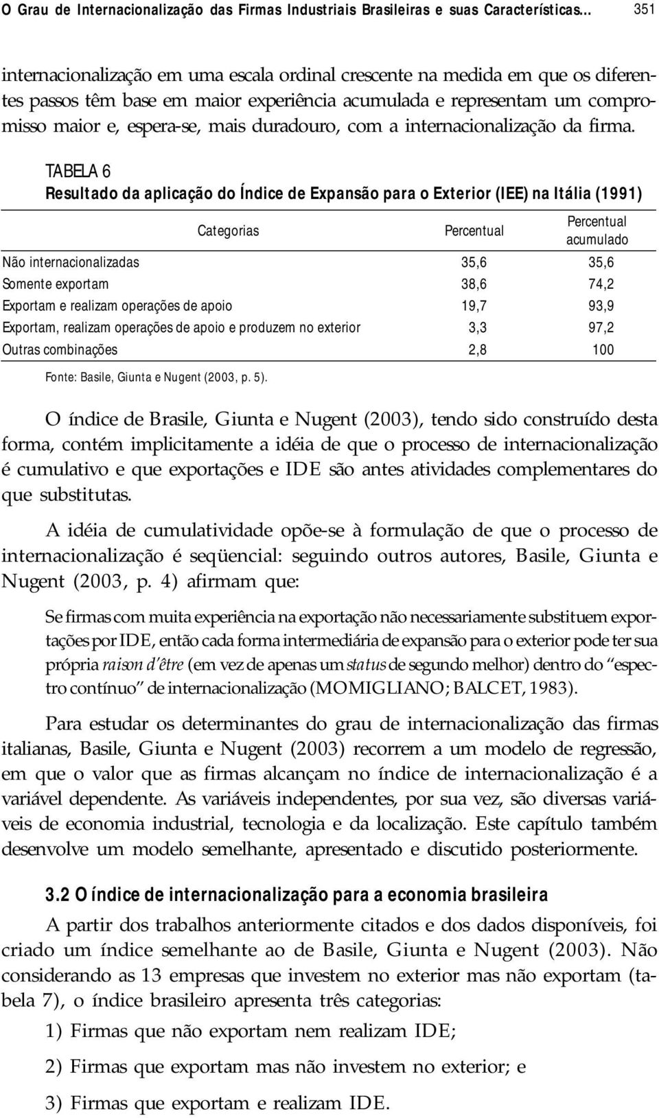 duradouro, com a internacionalização da firma. TABELA 6 Resultado da aplicação do Índice de Expansão para o Exterior (IEE) na Itália (1991) Categorias Fonte: Basile, Giunta e Nugent (2003, p. 5).