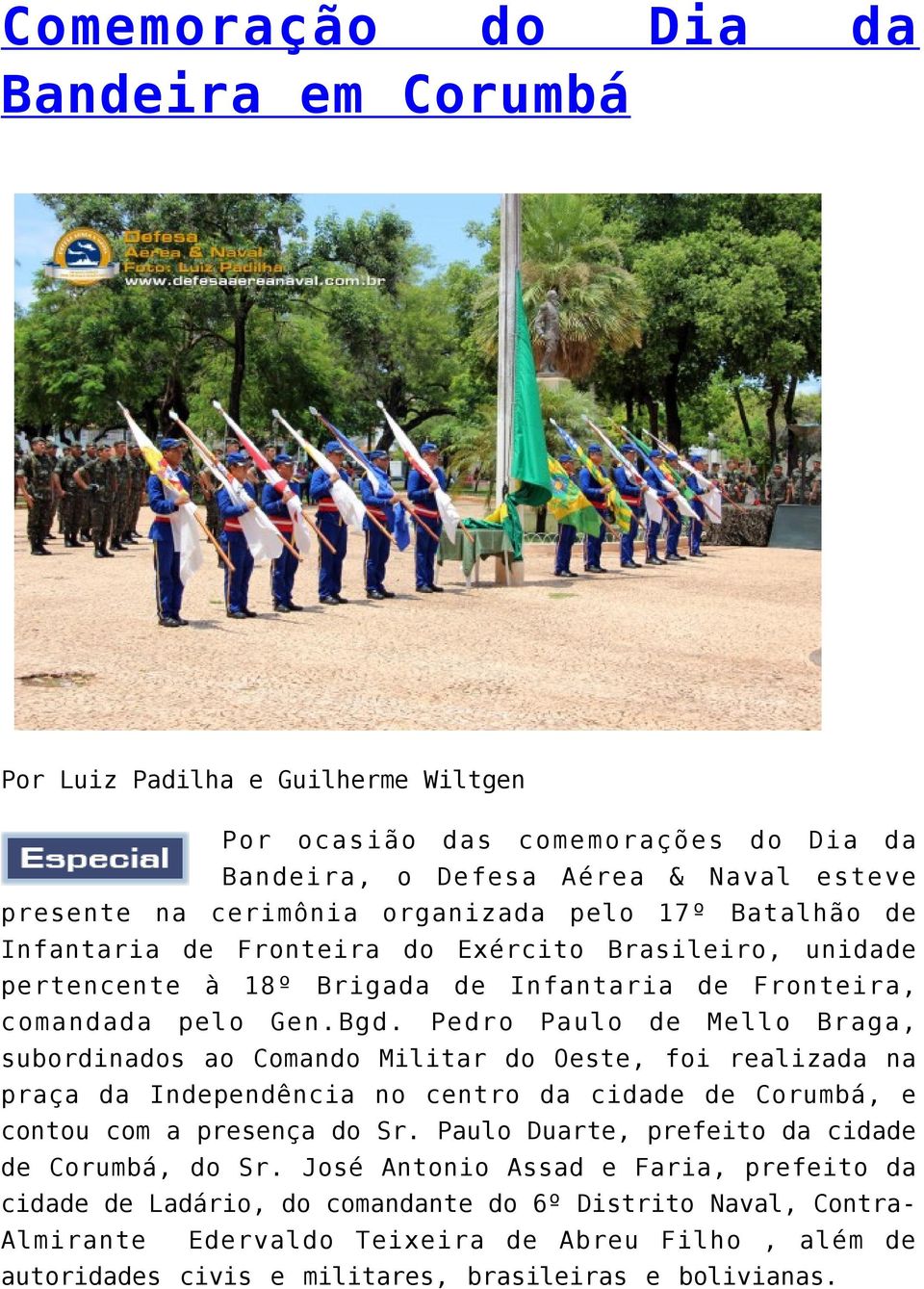 Pedro Paulo de Mello Braga, subordinados ao Comando Militar do Oeste, foi realizada na praça da Independência no centro da cidade de Corumbá, e contou com a presença do Sr.
