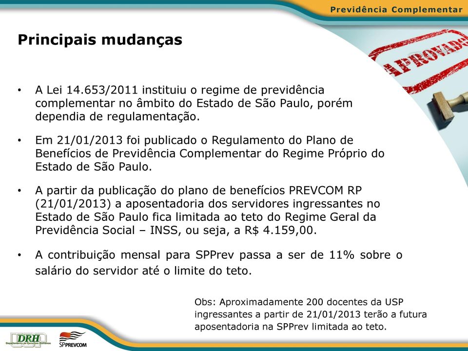 A partir da publicação do plano de benefícios PREVCOM RP (21/01/2013) a aposentadoria dos servidores ingressantes no Estado de São Paulo fica limitada ao teto do Regime Geral da