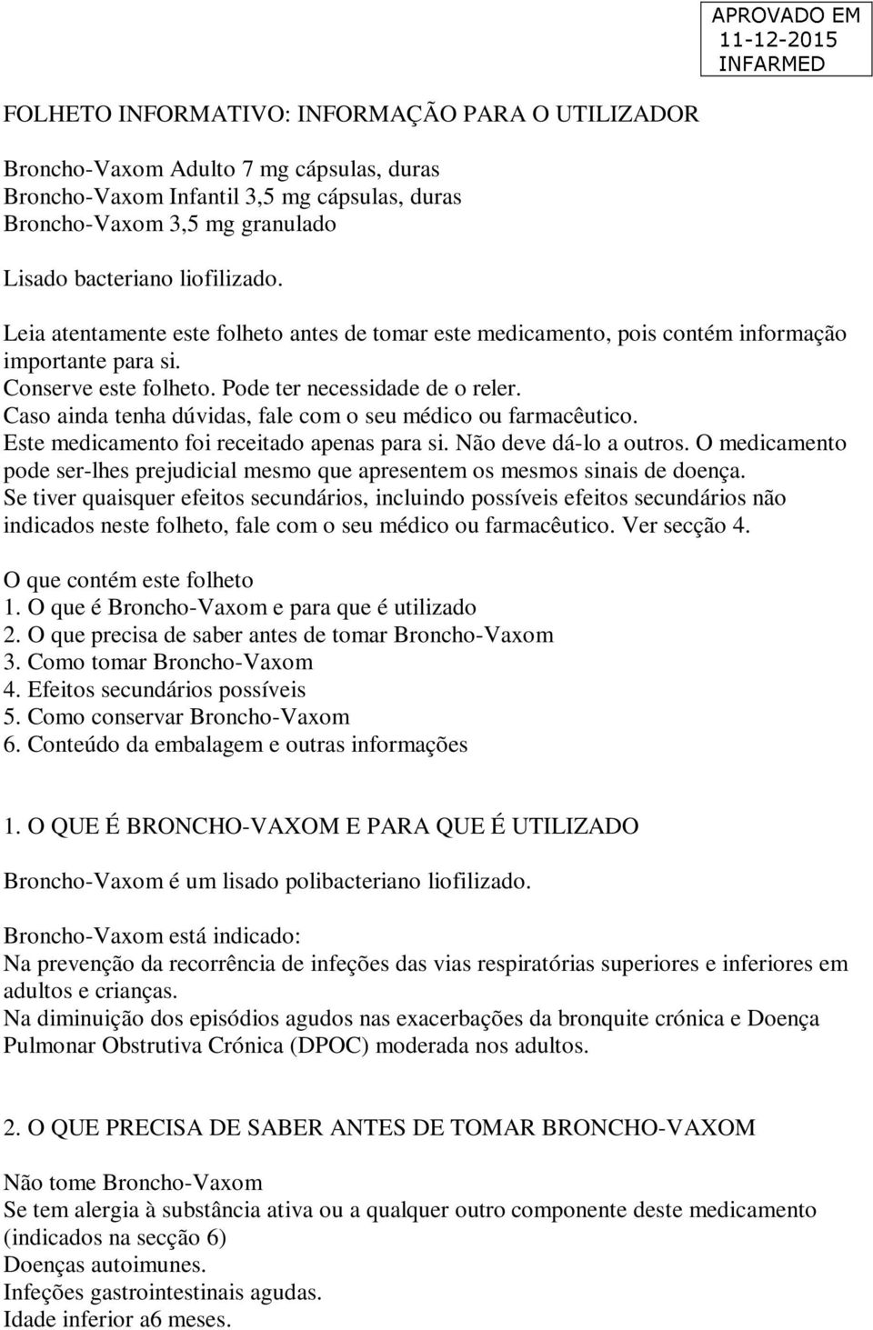 Caso ainda tenha dúvidas, fale com o seu médico ou farmacêutico. Este medicamento foi receitado apenas para si. Não deve dá-lo a outros.